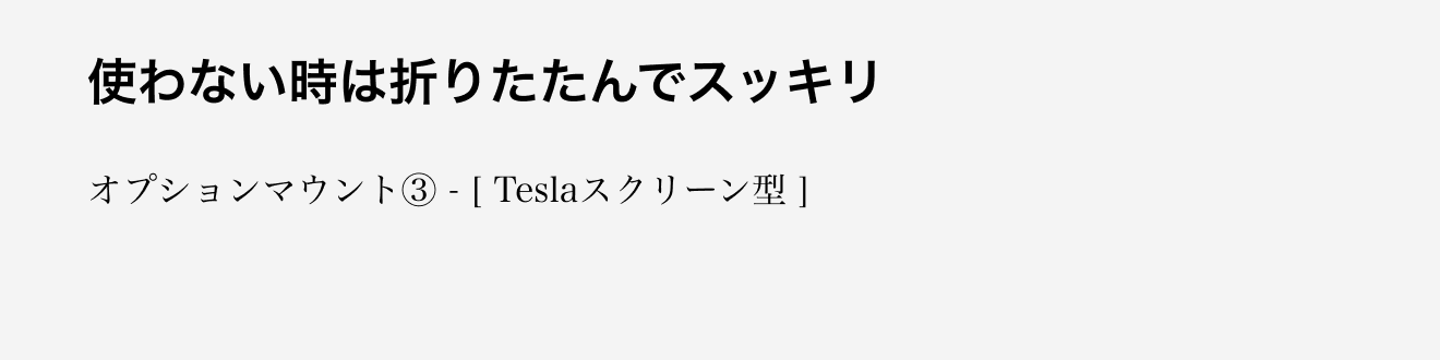 使わない時は折りたたんでスッキリ。オプションマウントTeslaスクリーン型