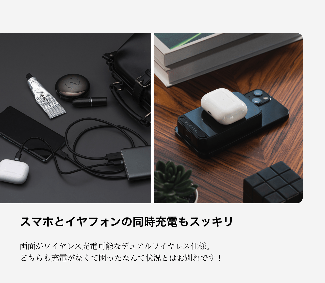 スマホとイヤフォンの同時充電もスッキリ。両面がワイヤレス充電可能なデュアルワイヤレス仕様。 どちらも充電がなくて困ったなんて状況とはお別れです！